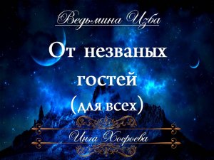 ОТ НЕЗВАНЫХ ГОСТЕЙ.... (для всех) Инга Хосроева ВЕДЬМИНА ИЗБА