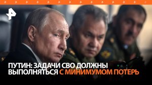 Путин: задачи СВО на поле боя должны выполняться с минимальными потерями / РЕН Новости