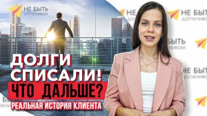 Долги списали ! Что дальше ? Реальная история клиента !