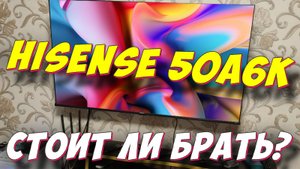 Телевизор Hisense 50A6K СТОИТ ЛИ БРАТЬ