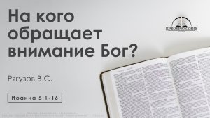 «На кого обращает внимание Бог?» | Иоанна 5:1-16 | Рягузов В.С.