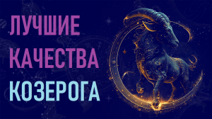 Лучшие качества знака зодиака Козерог.