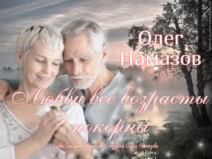 "Любви все возрасты покорны" - исп.: Олег Намазов ( сл.: Т. Намазова, муз.: О. Намазов )