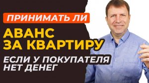 Уменьшите риски при продаже квартиры: когда принимать аванс