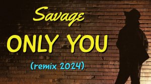 SAVAGE — ONLY YOU (REMIX 2024)