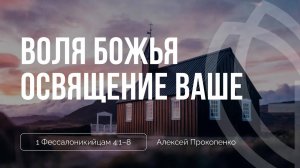 05 - Воля Божья освящение ваше ｜ 1 Фессалоникийцам 4_1–8 ｜ Алексей Прокопенко