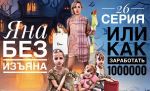 Сериал "Яна без изъЯна/ Или как заработать миллион" Сериал от 1 лица. 26 Серия.