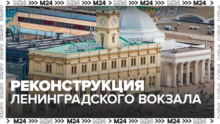 Ленинградский вокзал закроется на реконструкцию в августе 2024 года - Москва 24