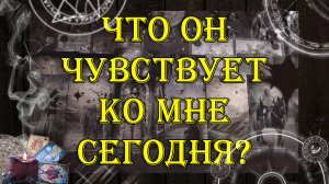 Что он чувствует ко мне сегодня? ❓? | таро онлайн | гадание онлайн