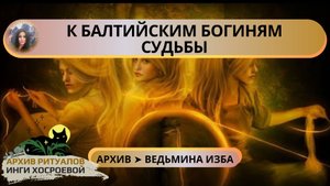 К БАЛТИЙСКИМ БОГИНЯМ СУДЬБЫ. ДЛЯ ВСЕХ ➤ ВЕДЬМИНА ИЗБА. ИНГА ХОСРОЕВА