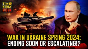 War in Ukraine Spring 2024: Ending Soon or Escalating!?
