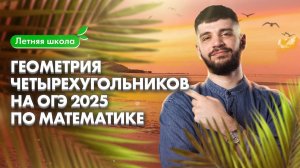 Геометрия ЧЕТЫРЕХУГОЛЬНИКОВ на ОГЭ 2025 по математике | Летняя школа 100Б | Дядя Артём