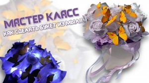 МАСТЕР КЛАСС создание и сборка БУКЕТА из МЫЛА // для начинающих // ручная работа