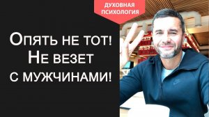 Почему женщине не везет с мужчинами. Почему попадаются не те мужчины