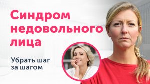 СИНДРОМ НЕДОВОЛЬНОГО ЛИЦА: КАК УБРАТЬ