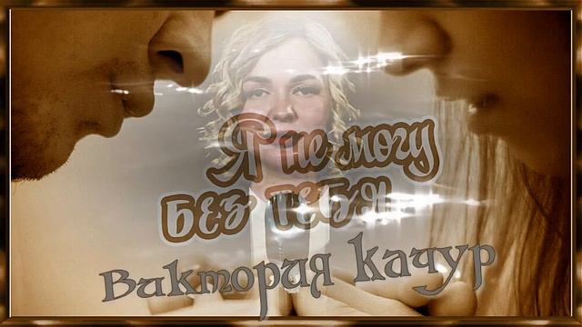 Я не могу без тебя - Виктория Качур