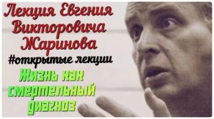 Жизнь как смертельный диагноз. Лекции профессора Евгения Викторовича Жаринова #л
