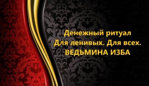 ДЕНЕЖНЫЙ РИТУАЛ ДЛЯ ЛЕНИВЫХ..ДЛЯ ВСЕХ..АВТОР: ИНГА ХОСРОЕВА
