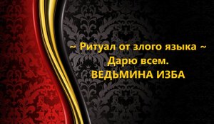 РИТУАЛ ОТ ЗЛОГО ЯЗЫКА. ДАРЮ ВСЕМ..АВТОР: ИНГА ХОСРОЕВА