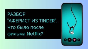 Разбор Афериста из Тиндера. Что было после фильма Netflix