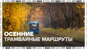 Осенние трамвайные маршруты — Москва 24