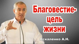 Благовестие - цель жизни. Оскаленко А. Проповедь МСЦ ЕХБ