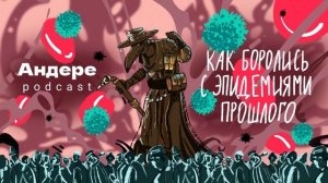 КАК БОРОЛИСЬ С ЭПИДЕМИЯМИ ПРОШЛОГО, ЧУМА, ХОЛЕРА, ОСПА, КАРАНТИНЫ, ПРИВИВКИ — АНДЕРЕ ПОДКАСТ #3
