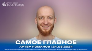 Самое главное - Артем Романов | 24.03.2024