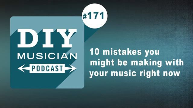 171: 10 mistakes you might be making with your music right now