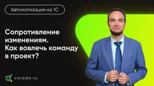 12. Сопротивление изменениям. Как вовлечь команду во внедрение 1С и перестроение процессов