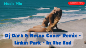Deep House:Dj Dark & Nesco Cover Remix - Linkin Park - In The End