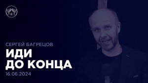 16.06.24 "Иди до конца" Сергей Багрецов