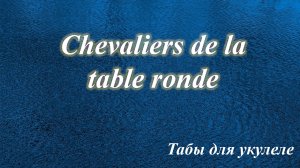 Chevaliers de la table ronde - табы для укулеле