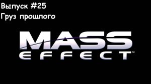 Прохождение Mass Effect: Выпуск #25 - Груз прошлого