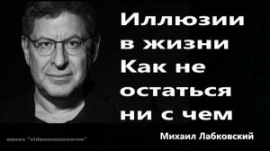 Иллюзии в жизни Как не остаться ни с чем Михаил Лабковский