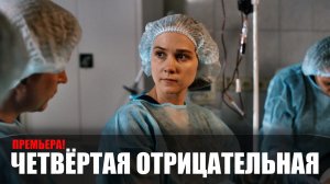 Четвертная Отрицательная 1,2,3,4 серия сериал мелодрама Россия 1 2023