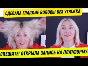 Спешите успеть! Открыла платформу | Сделала гладкие волосы без утюжка |