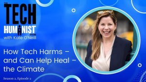 The Tech Humanist Show with Kate O'Neill (audio): How Tech Harms — and Can Help Heal — the Climate