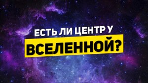 ЕСТЬ ЛИ ЦЕНТР У ВСЕЛЕННОЙ? | THE SPACEWAY