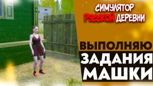 ВЫПОЛНЯЮ ЗАДАНИЯ ДЛЯ МАШКИ (СИМУЛЯТОР РУССКОЙ ДЕРЕВНИ #22)