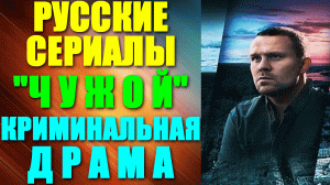 Русские сериалы-2023. Детективная драма: "Чужой"