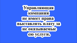 Управляющая компания не имеет права выставлять плату за не оказываемые ею услуги .