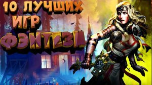ТОП 10 ЛУЧШИХ ИГР ПРО ФЭНТЕЗИ