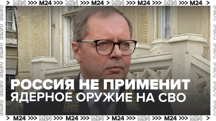 Посол РФ в Лондоне заявил, что Россия не собирается применять ядерное оружие Москва 24