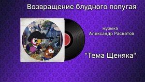 Возвращение блудного попугая «Тема Щенка» музыка Александр Раскатов