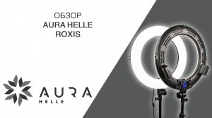 Обзор кольцевой лампы Aura Helle Roxis