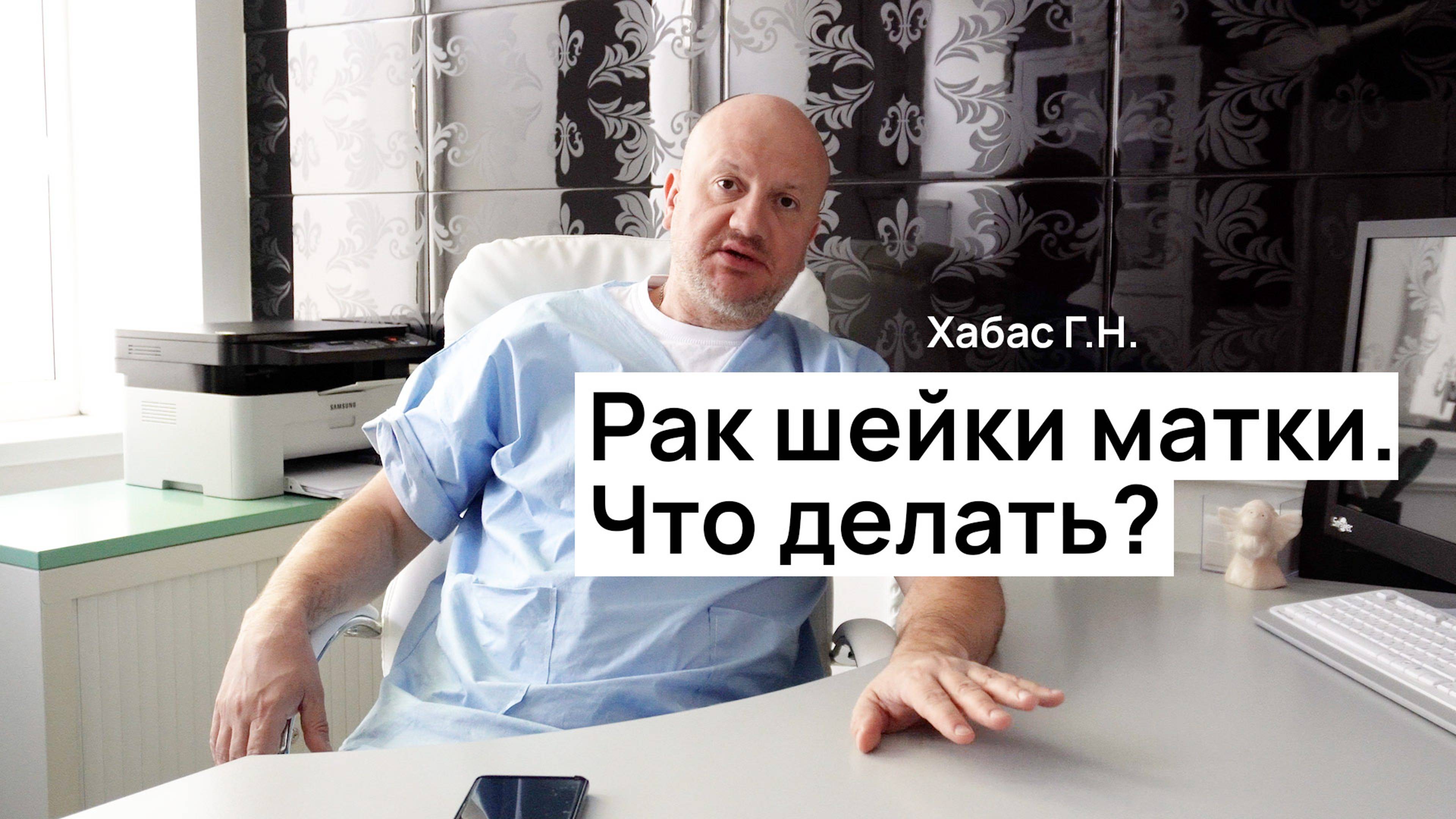 Рак шейки матки. Что делать? Онколог, гинеколог Хабас Григорий Николаевич
