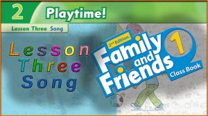 Unit 2 - Playtime! Lesson 3 - Song. Family and friends 1 - 2nd edition