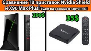 ТВ приставка за 300$ и за 35$, будет ли разница в картинке?! Nvidia Shield PRO и X96 Max Plus!