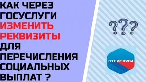 Как изменить реквизиты  для получения социальных выплат через портал госуслуги ? Инструкция